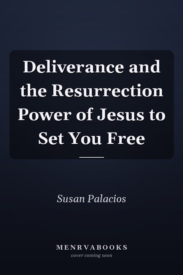 Deliverance and the Resurrection Power of Jesus to Set You Free