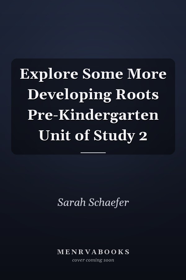Explore Some More Developing Roots Pre-Kindergarten Unit of Study 2