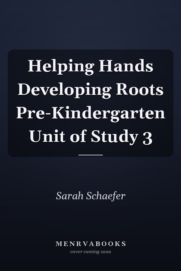 Helping Hands Developing Roots Pre-Kindergarten Unit of Study 3