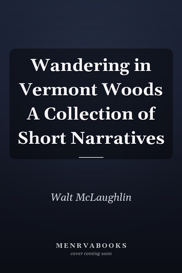 Wandering in Vermont Woods A Collection of Short Narratives