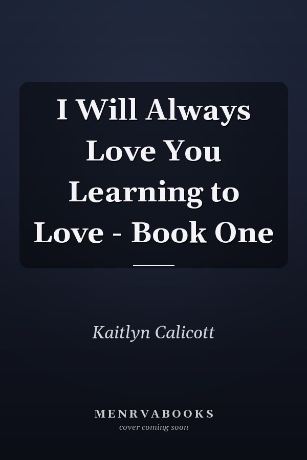 I Will Always Love You Learning to Love - Book One