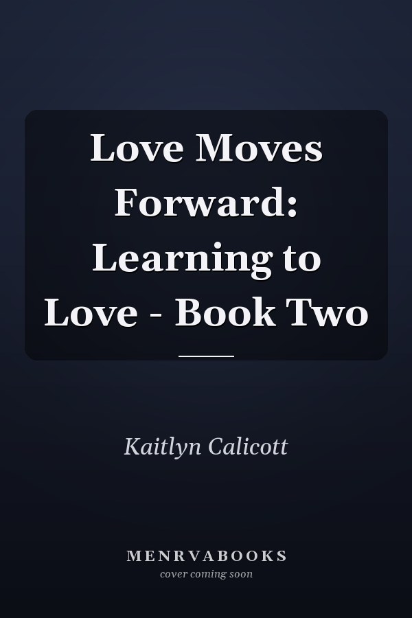 Love Moves Forward: Learning to Love - Book Two