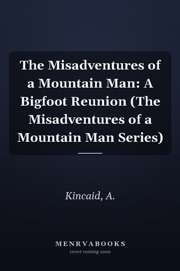 The Misadventures of a Mountain Man: A Bigfoot Reunion (The Misadventures of a Mountain Man Series)