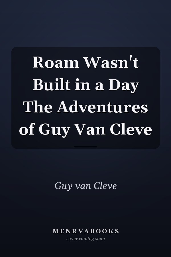 Roam Wasn't Built in a Day The Adventures of Guy Van Cleve
