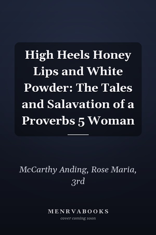 High Heels Honey Lips and White Powder: The Tales and Salavation of a Proverbs 5 Woman