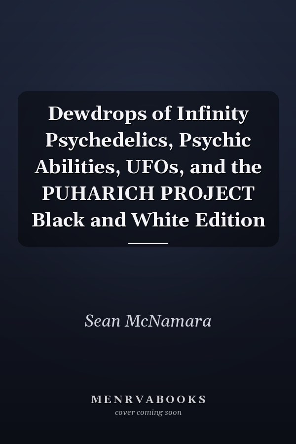 Dewdrops of Infinity Psychedelics, Psychic Abilities, UFOs, and the PUHARICH PROJECT Black and White Edition