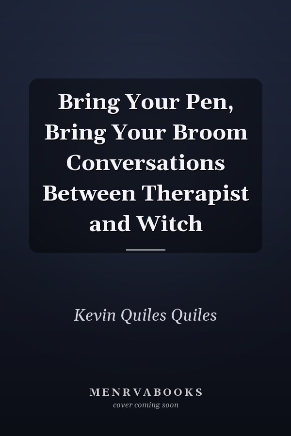 Bring Your Pen, Bring Your Broom Conversations Between Therapist and Witch
