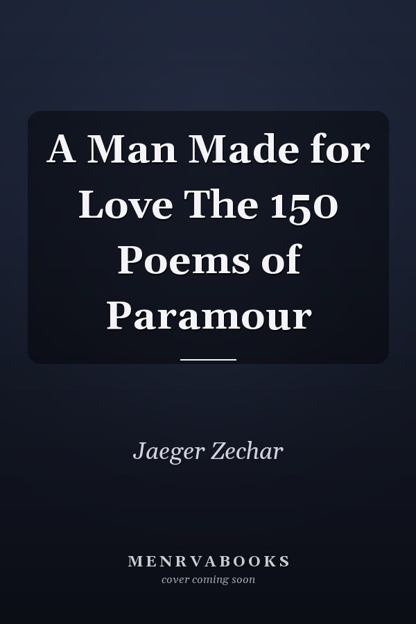 A Man Made for Love The 150 Poems of Paramour