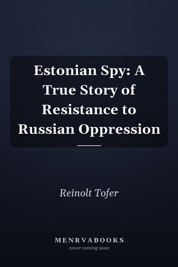 Estonian Spy: A True Story of Resistance to Russian Oppression
