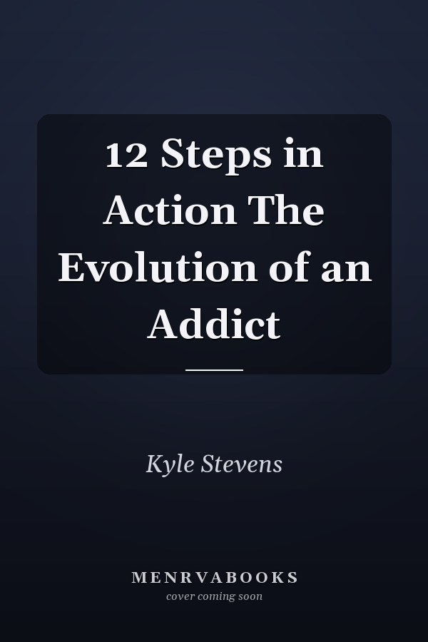12 Steps in Action The Evolution of an Addict