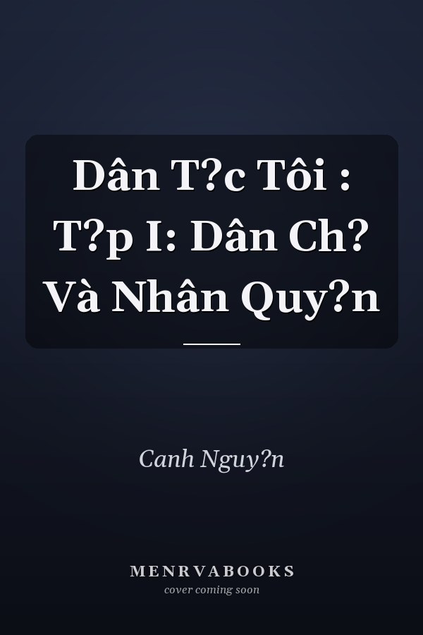 Dân T?c Tôi : T?p I: Dân Ch? Và Nhân Quy?n