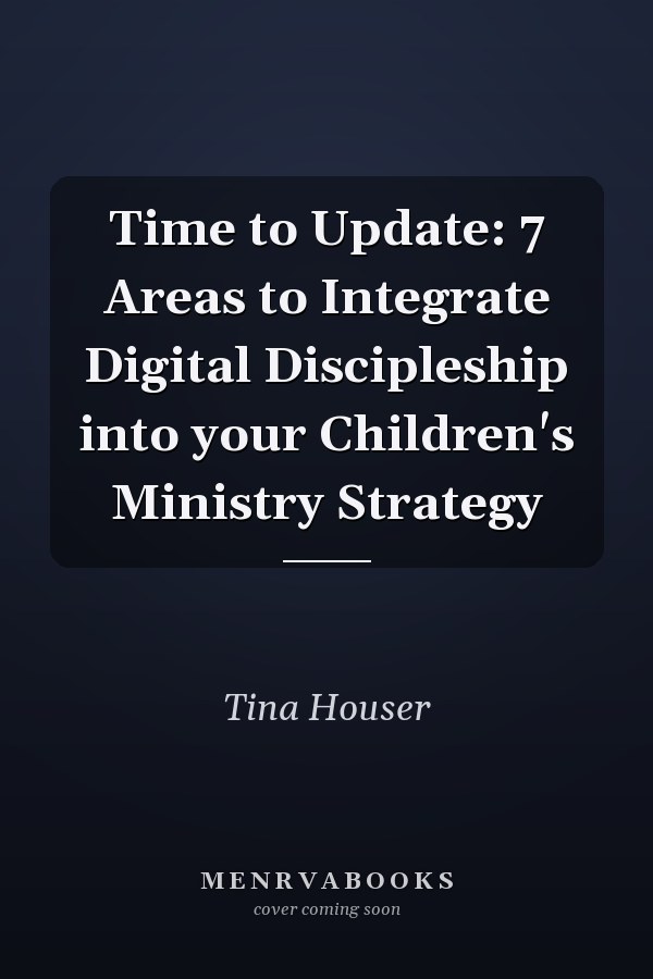 Time to Update: 7 Areas to Integrate Digital Discipleship into your Children's Ministry Strategy