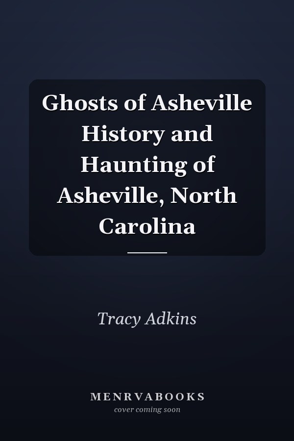 Ghosts of Asheville History and Haunting of Asheville, North Carolina