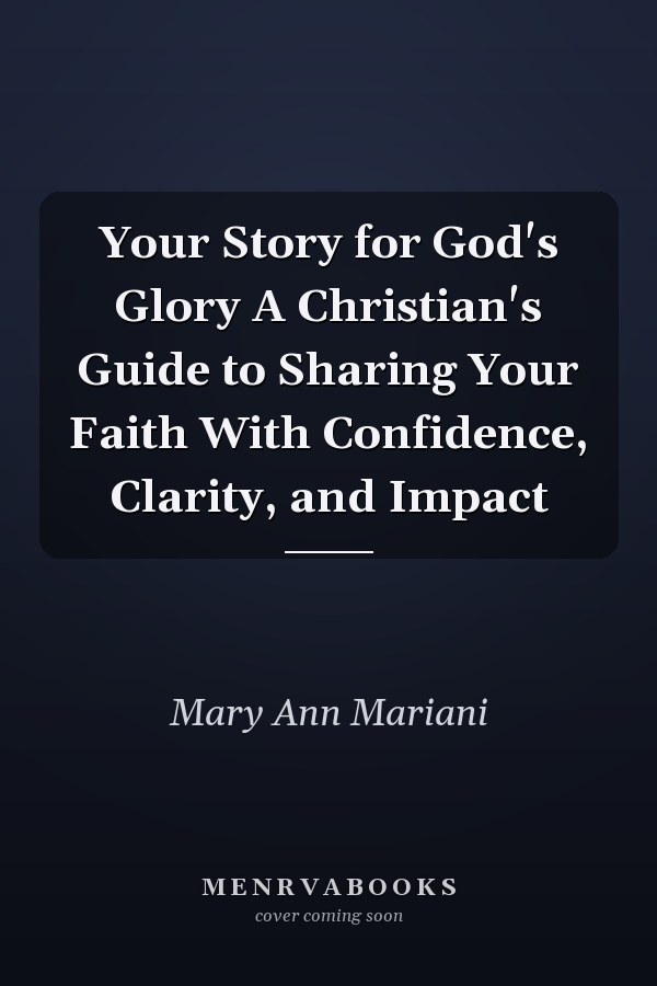 Your Story for God's Glory A Christian's Guide to Sharing Your Faith With Confidence, Clarity, and Impact