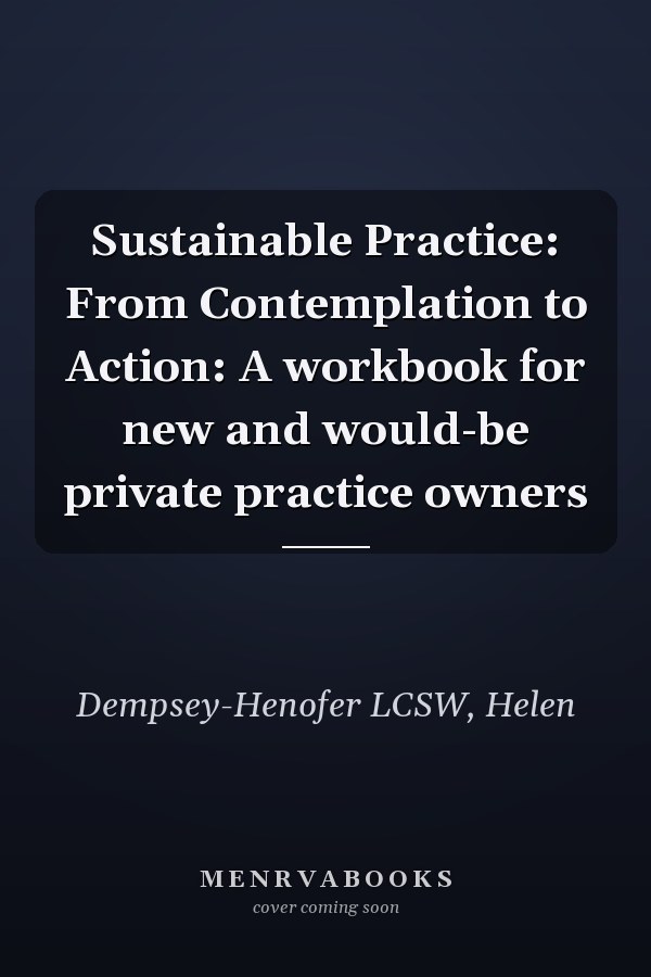 Sustainable Practice: From Contemplation to Action: A workbook for new and would-be private practice owners