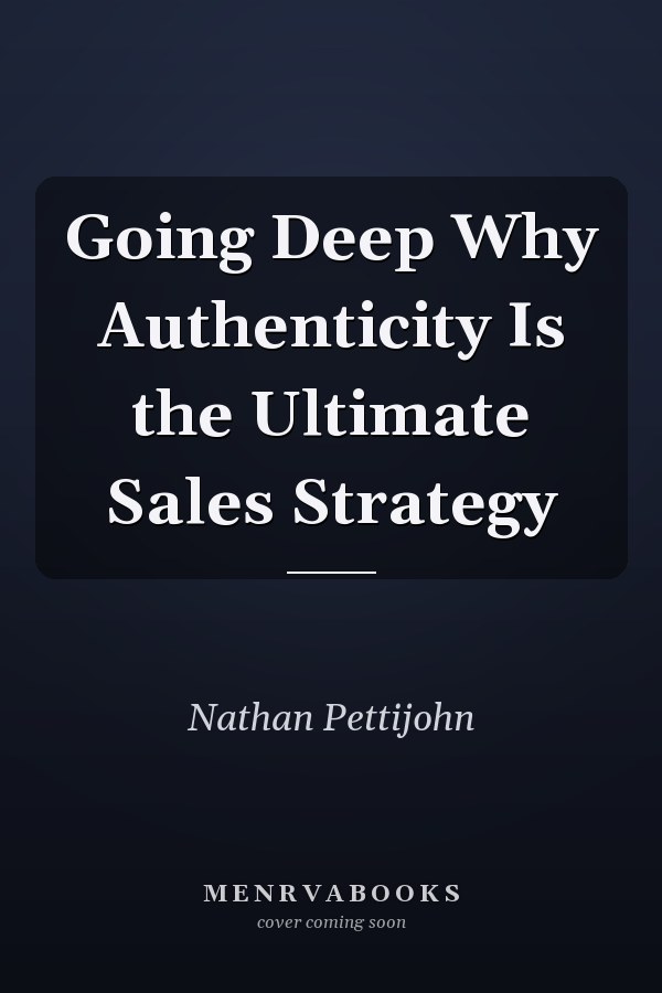 Going Deep Why Authenticity Is the Ultimate Sales Strategy