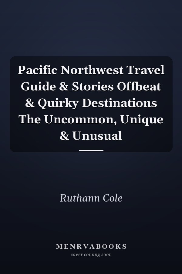 Pacific Northwest Travel Guide & Stories Offbeat & Quirky Destinations The Uncommon, Unique & Unusual