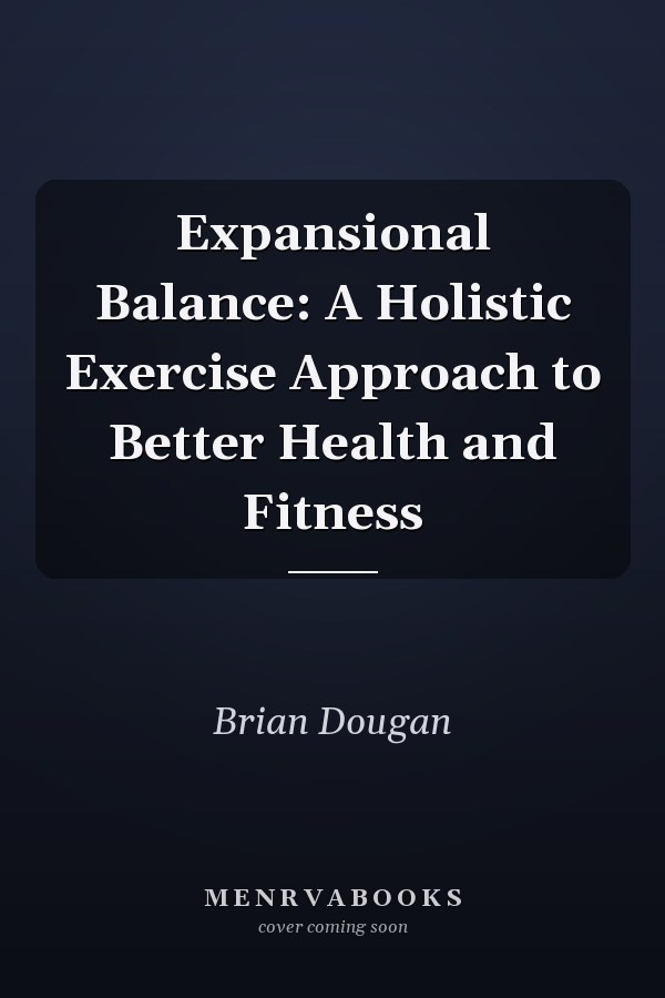 Expansional Balance: A Holistic Exercise Approach to Better Health and Fitness