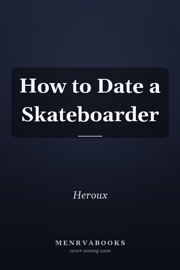 How to Date a Skateboarder