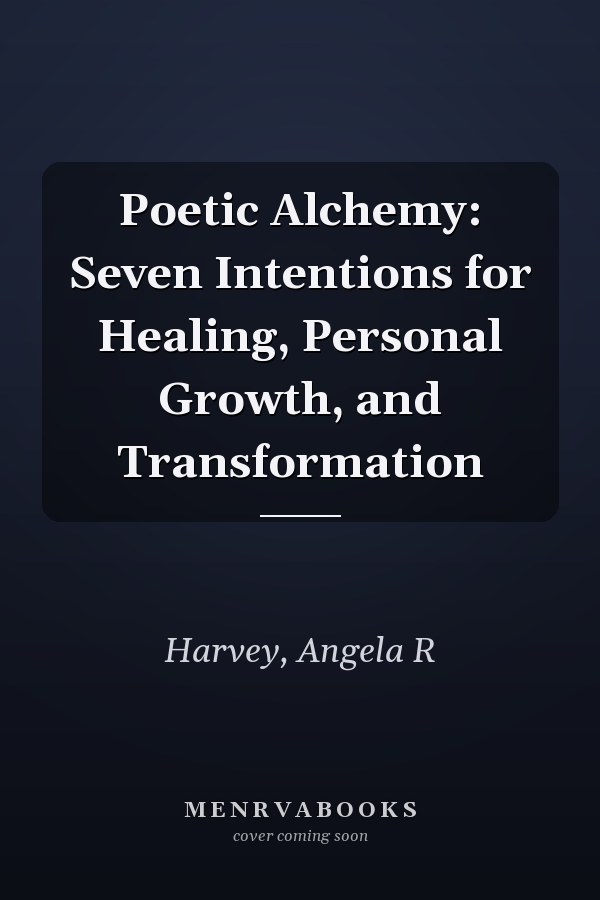 Poetic Alchemy: Seven Intentions for Healing, Personal Growth, and Transformation