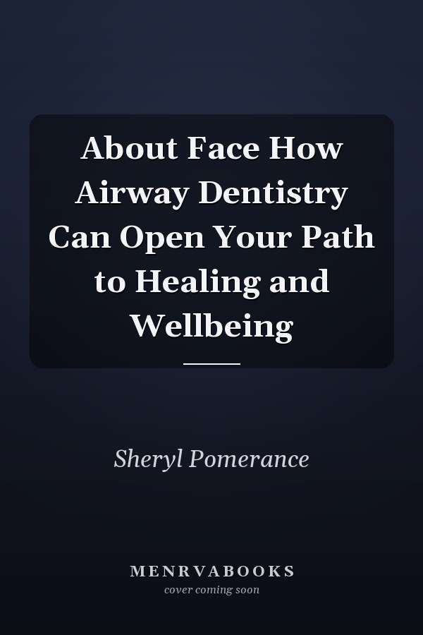 About Face How Airway Dentistry Can Open Your Path to Healing and Wellbeing