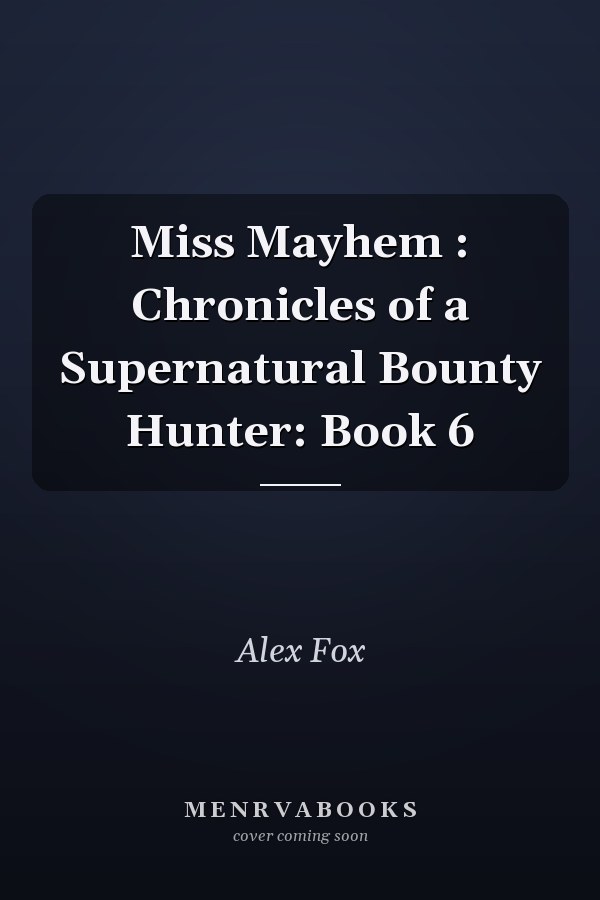 Miss Mayhem : Chronicles of a Supernatural Bounty Hunter: Book 6