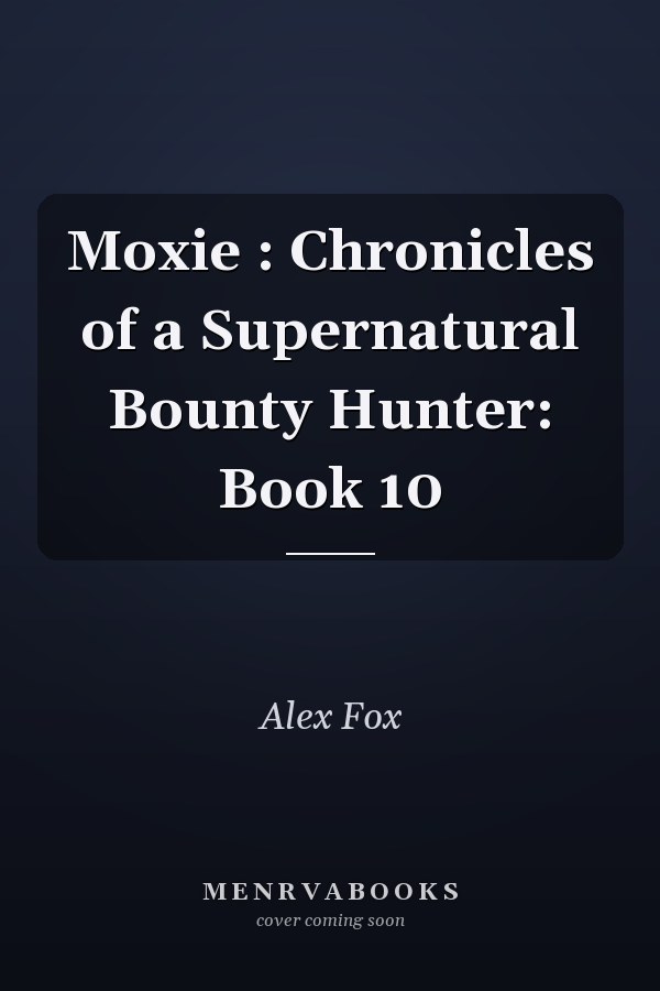 Moxie : Chronicles of a Supernatural Bounty Hunter: Book 10