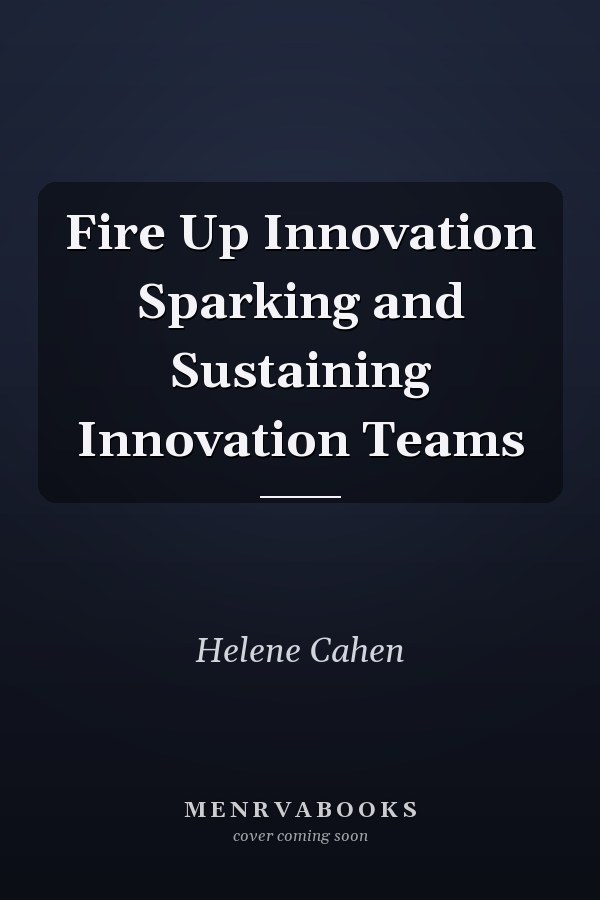 Fire Up Innovation Sparking and Sustaining Innovation Teams