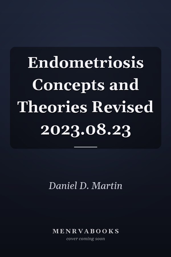 Endometriosis Concepts and Theories Revised 2023.08.23