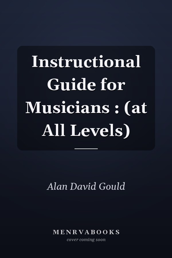 Instructional Guide for Musicians : (at All Levels)