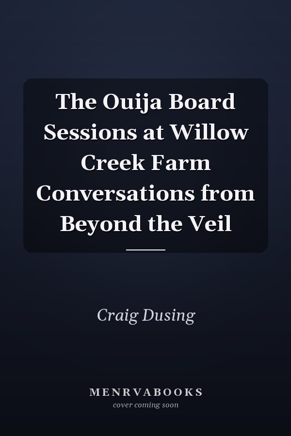 The Ouija Board Sessions at Willow Creek Farm Conversations from Beyond the Veil