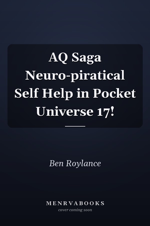 AQ Saga Neuro-piratical Self Help in Pocket Universe 17!