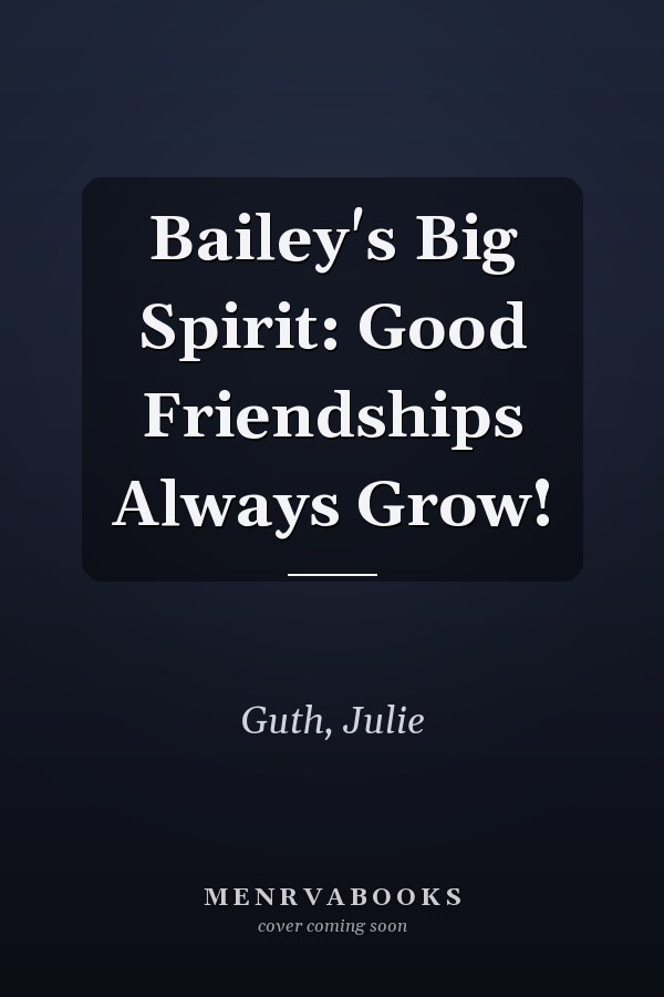 Bailey's Big Spirit: Good Friendships Always Grow!