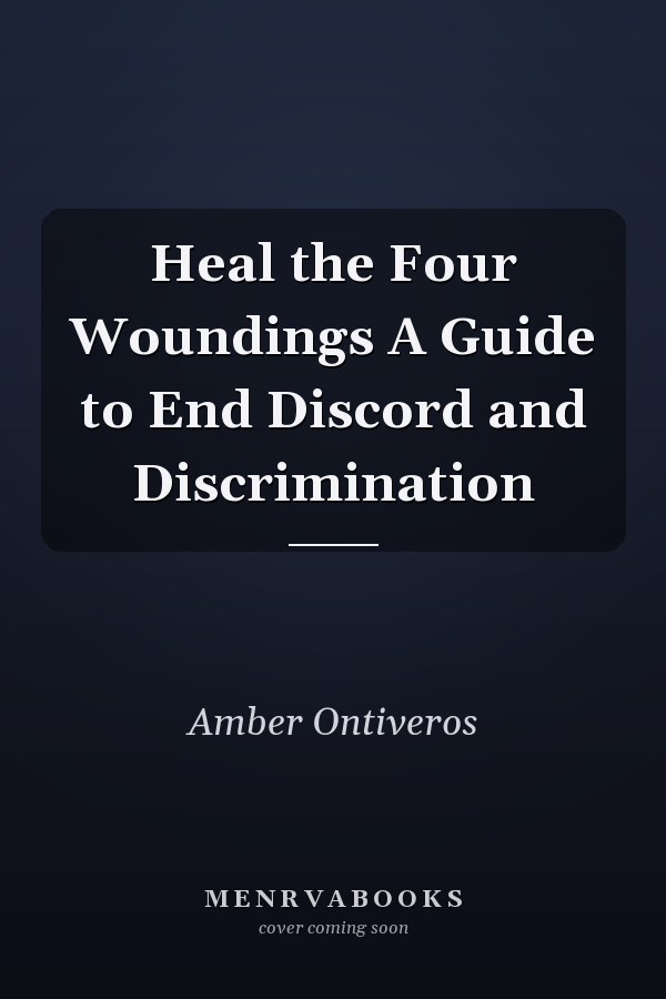 Heal the Four Woundings A Guide to End Discord and Discrimination