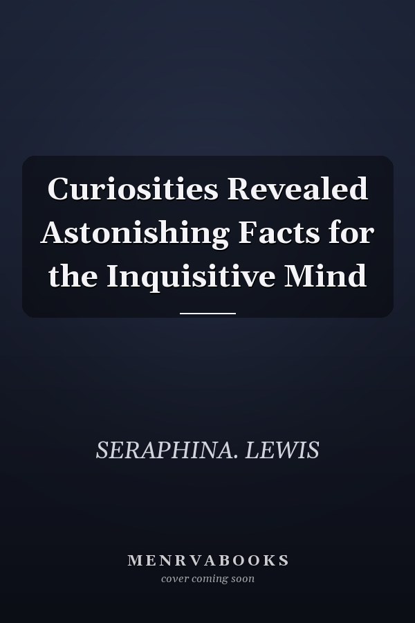 Curiosities Revealed Astonishing Facts for the Inquisitive Mind
