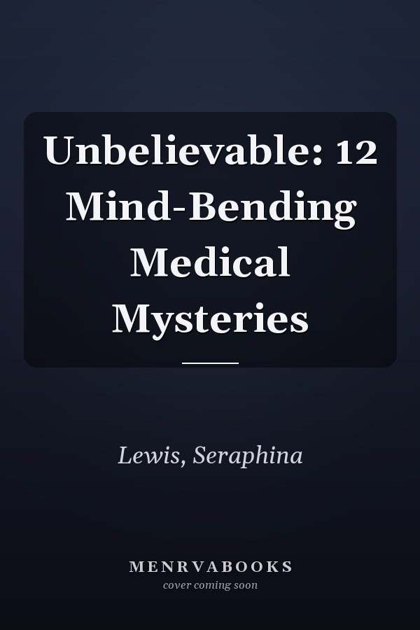 Unbelievable: 12 Mind-Bending Medical Mysteries