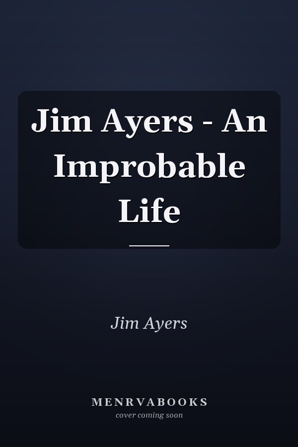 Jim Ayers - An Improbable Life