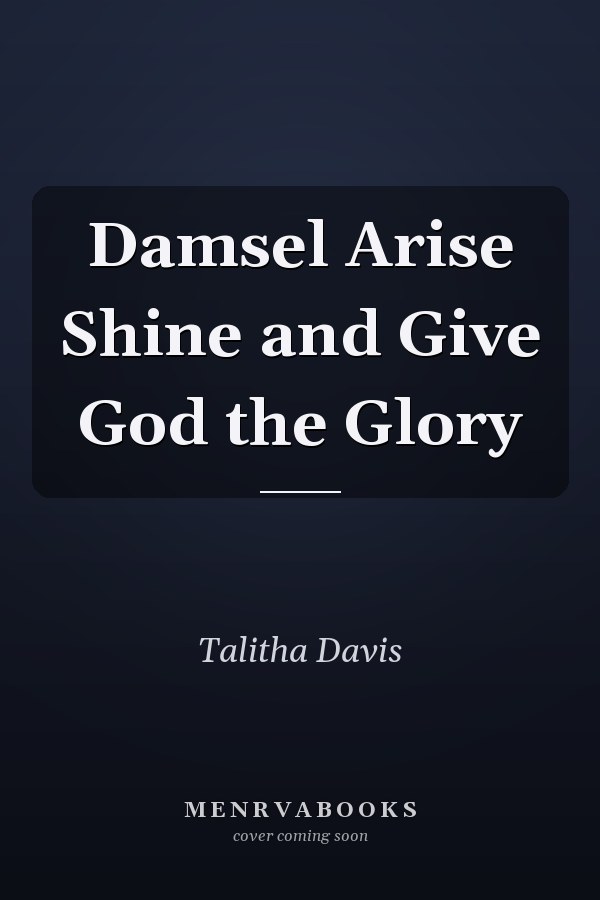 Damsel Arise Shine and Give God the Glory