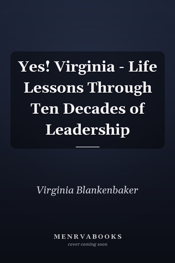 Yes! Virginia - Life Lessons Through Ten Decades of Leadership