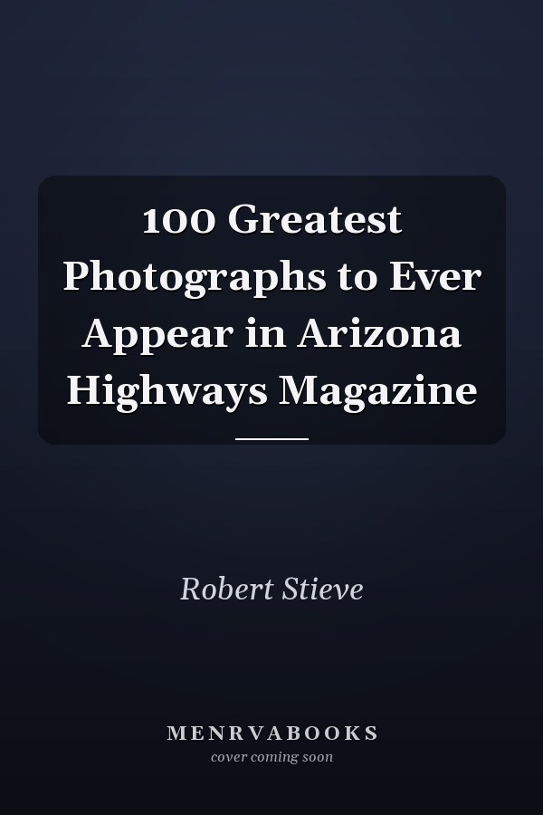 100 Greatest Photographs to Ever Appear in Arizona Highways Magazine