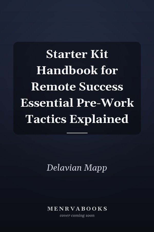 Starter Kit Handbook for Remote Success Essential Pre-Work Tactics Explained