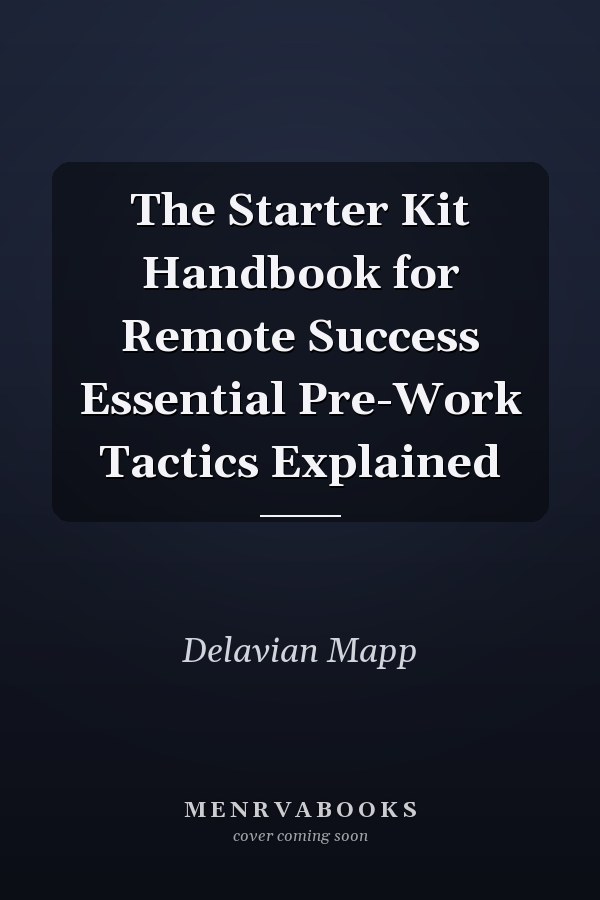 The Starter Kit Handbook for Remote Success Essential Pre-Work Tactics Explained