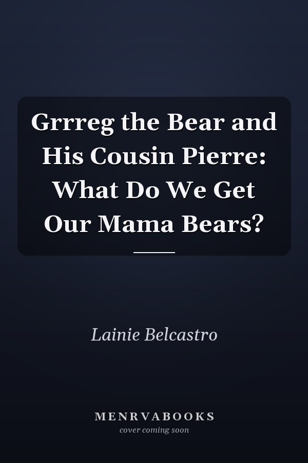 Grrreg the Bear and His Cousin Pierre: What Do We Get Our Mama Bears?