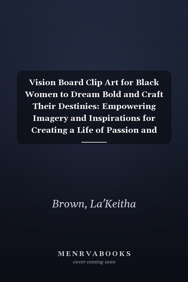 Vision Board Clip Art for Black Women to Dream Bold and Craft Their Destinies: Empowering Imagery and Inspirations for Creating a Life of Passion and Purpose