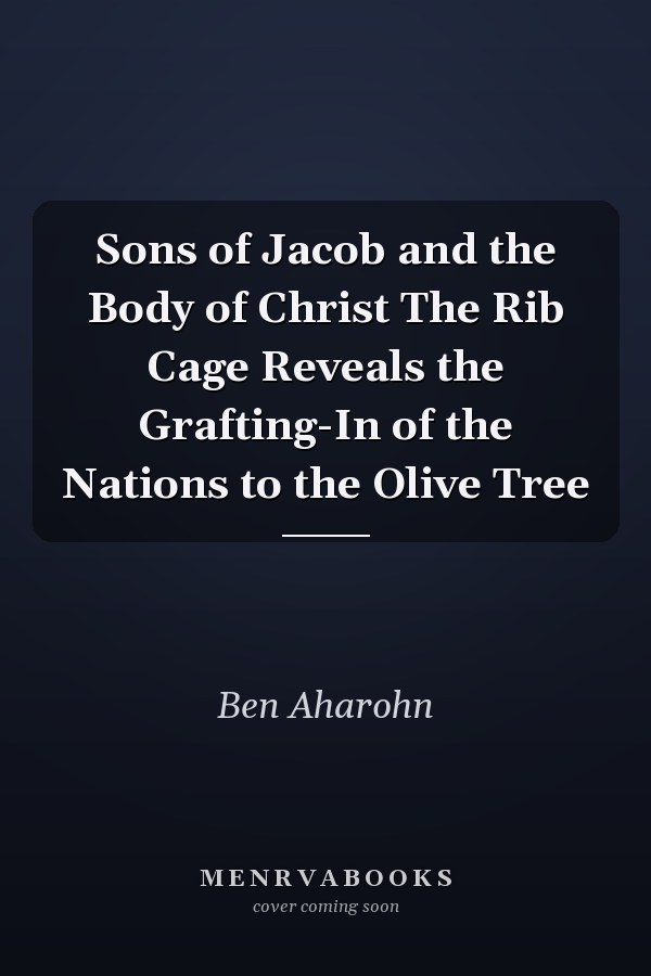 Sons of Jacob and the Body of Christ The Rib Cage Reveals the Grafting-In of the Nations  to the Olive Tree