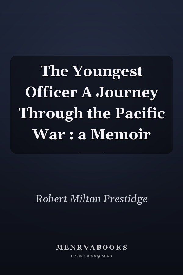 The Youngest Officer A Journey Through the Pacific War : a Memoir
