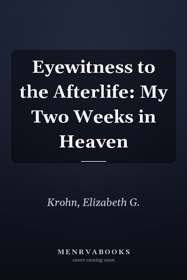 Eyewitness to the Afterlife: My Two Weeks in Heaven