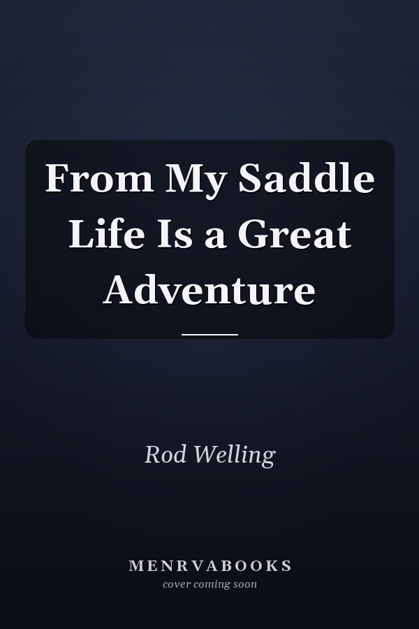 From My Saddle Life Is a Great Adventure