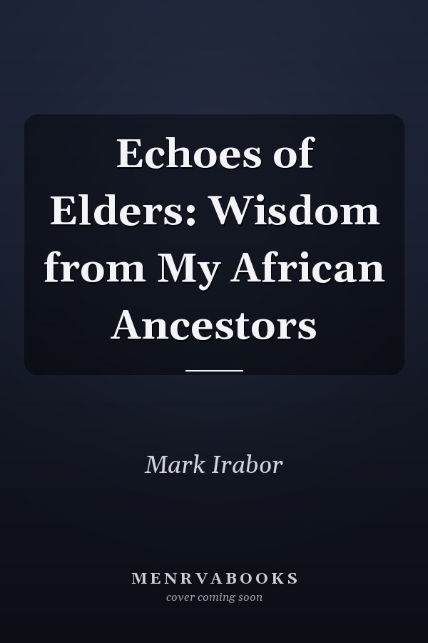 Echoes of Elders: Wisdom from My African Ancestors