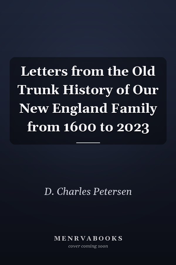 Letters from the Old Trunk History of Our New England Family from 1600 to 2023